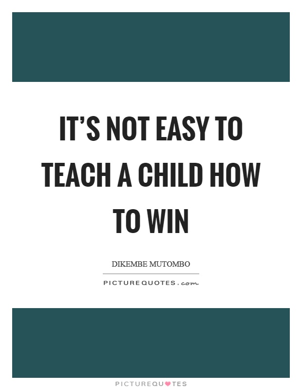 It's not easy to teach a child how to win Picture Quote #1