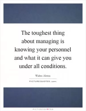 The toughest thing about managing is knowing your personnel and what it can give you under all conditions Picture Quote #1