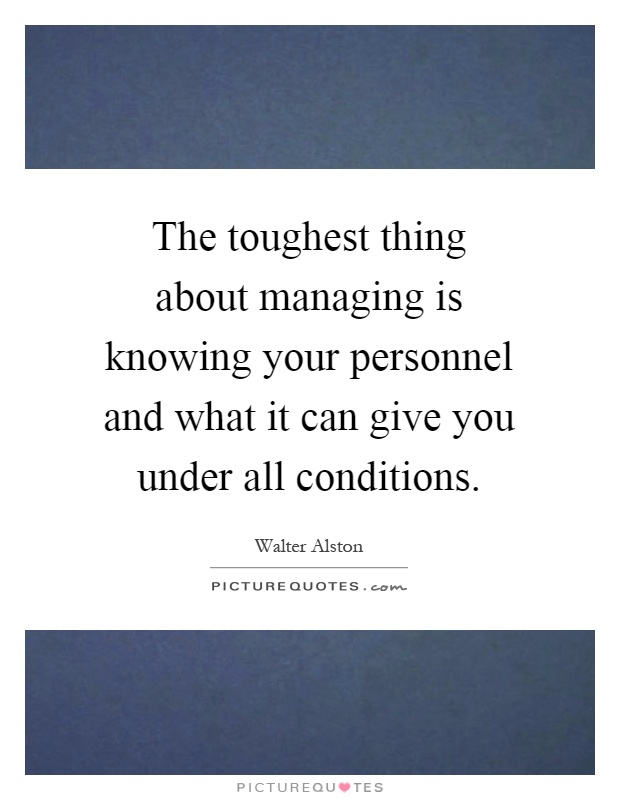 The toughest thing about managing is knowing your personnel and what it can give you under all conditions Picture Quote #1