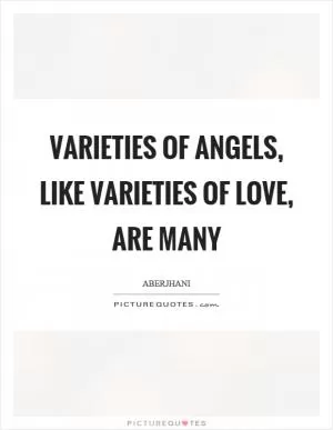 Varieties of angels, like varieties of love, are many Picture Quote #1