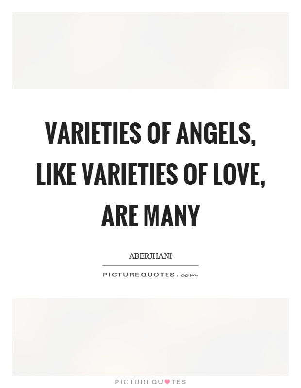 Varieties of angels, like varieties of love, are many Picture Quote #1
