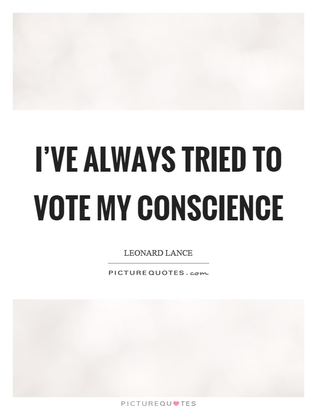 I've always tried to vote my conscience Picture Quote #1