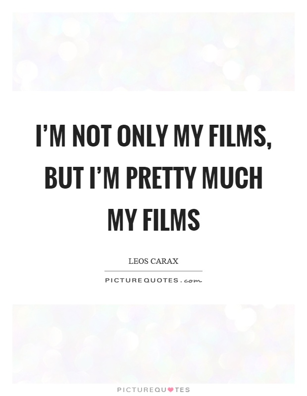 I'm not only my films, but I'm pretty much my films Picture Quote #1