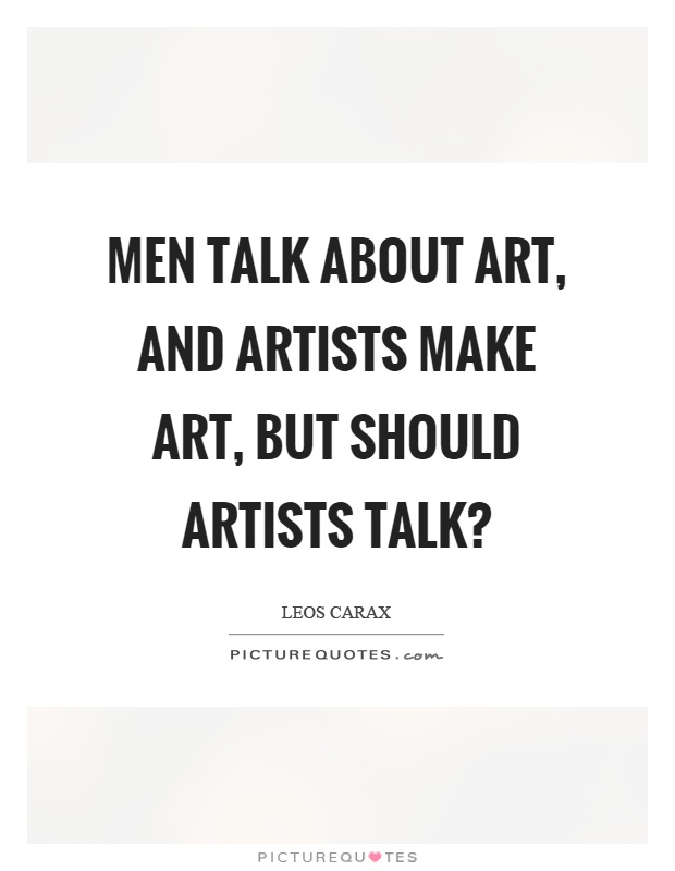 Men talk about art, and artists make art, but should artists talk? Picture Quote #1