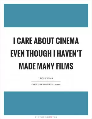I care about cinema even though I haven’t made many films Picture Quote #1