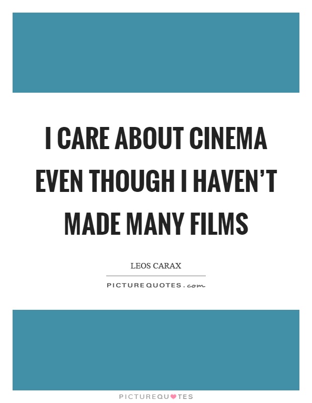 I care about cinema even though I haven't made many films Picture Quote #1