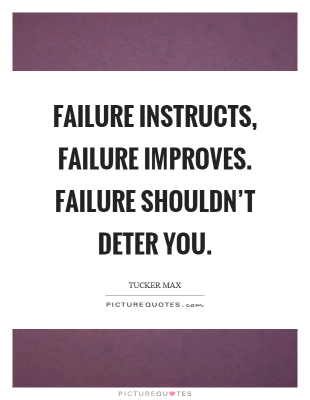 Failure instructs, failure improves. Failure shouldn't deter you Picture Quote #1