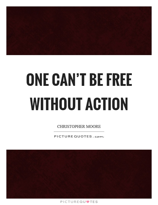 One can't be free without action Picture Quote #1