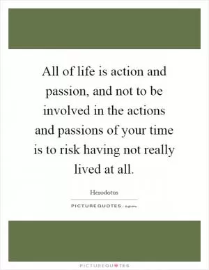All of life is action and passion, and not to be involved in the actions and passions of your time is to risk having not really lived at all Picture Quote #1