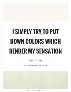 I simply try to put down colors which render my sensation Picture Quote #1