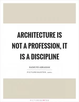 Architecture is not a profession, it is a discipline Picture Quote #1