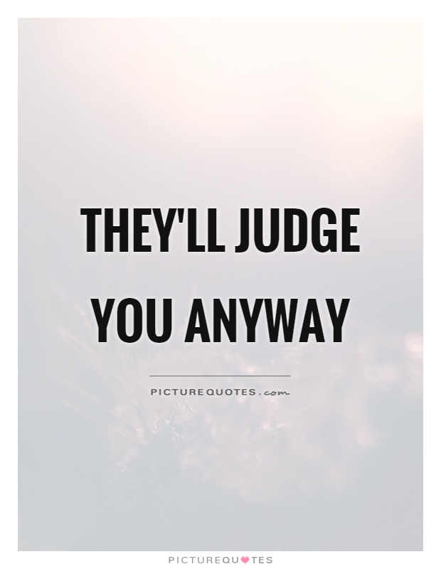 They'll judge you anyway Picture Quote #1