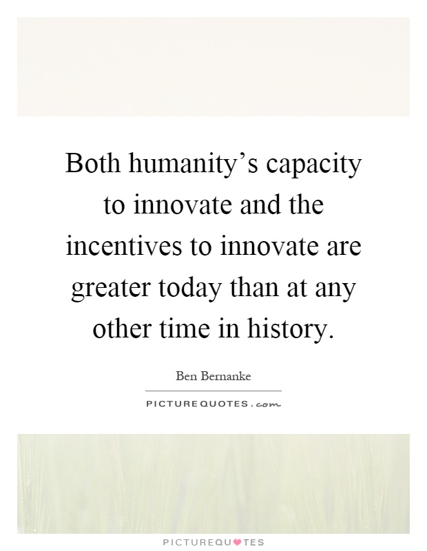Both humanity's capacity to innovate and the incentives to innovate are greater today than at any other time in history Picture Quote #1