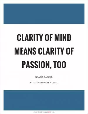 Clarity of mind means clarity of passion, too Picture Quote #1