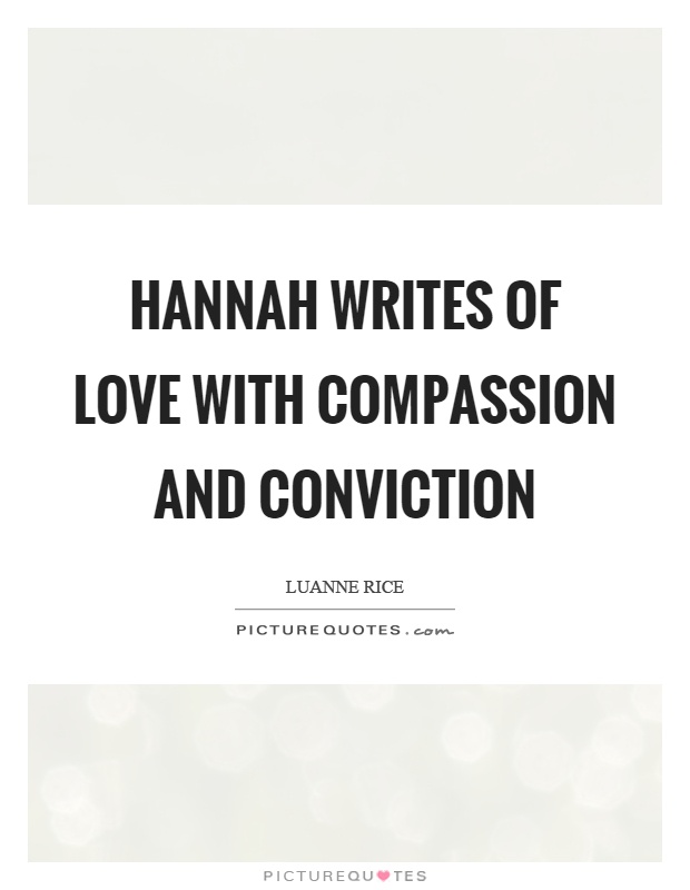 Hannah writes of love with compassion and conviction Picture Quote #1