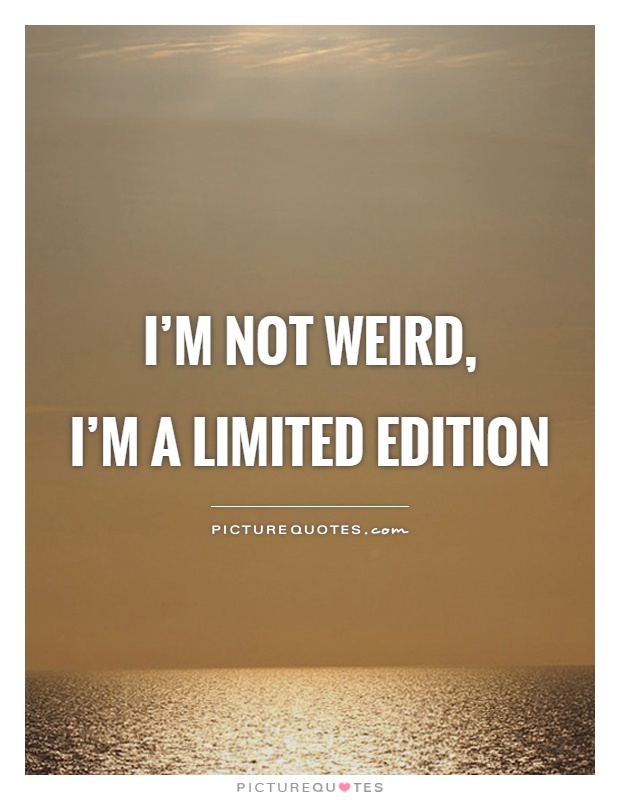 I'm not weird,  I'm a limited edition Picture Quote #1