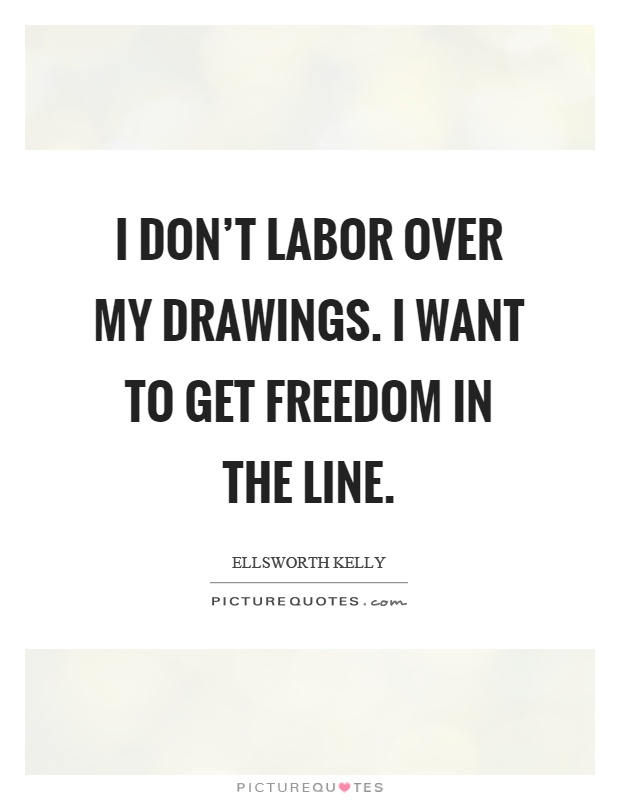 I don't labor over my drawings. I want to get freedom in the line Picture Quote #1