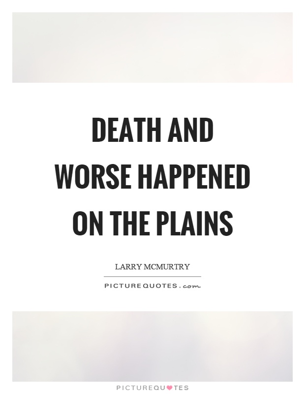 Death and worse happened on the plains Picture Quote #1