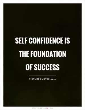 Self Confidence is the foundation of success Picture Quote #1