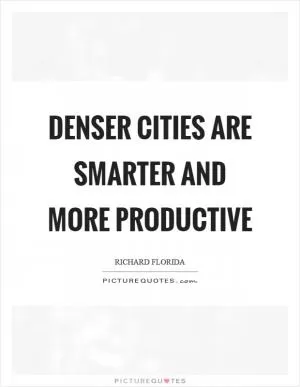 Denser cities are smarter and more productive Picture Quote #1
