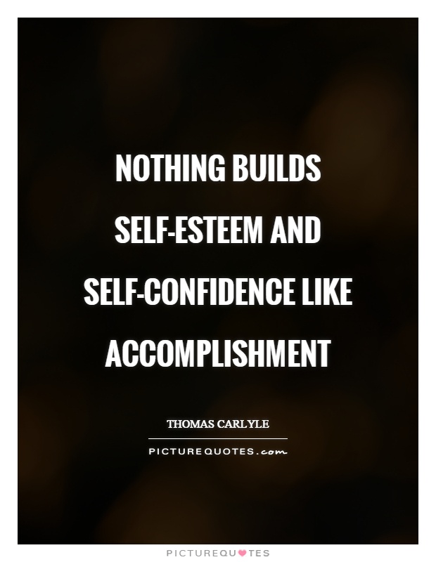 Nothing builds self-esteem and self-confidence like accomplishment Picture Quote #1