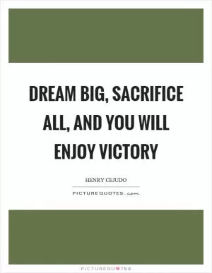 Dream big, sacrifice all, and you will enjoy victory Picture Quote #1