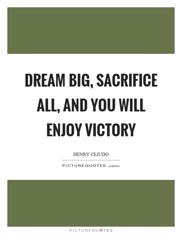 Dream big, sacrifice all, and you will enjoy victory Picture Quote #1