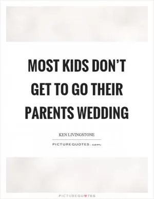 Most kids don’t get to go their parents wedding Picture Quote #1