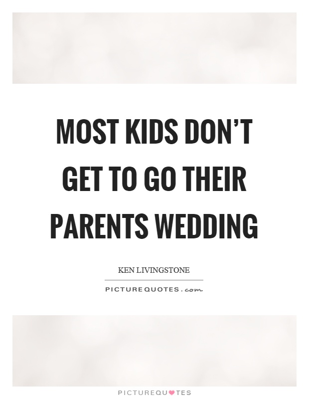 Most kids don't get to go their parents wedding Picture Quote #1
