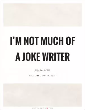 I’m not much of a joke writer Picture Quote #1