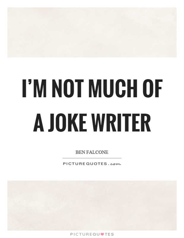 I'm not much of a joke writer Picture Quote #1