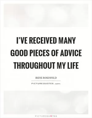 I’ve received many good pieces of advice throughout my life Picture Quote #1