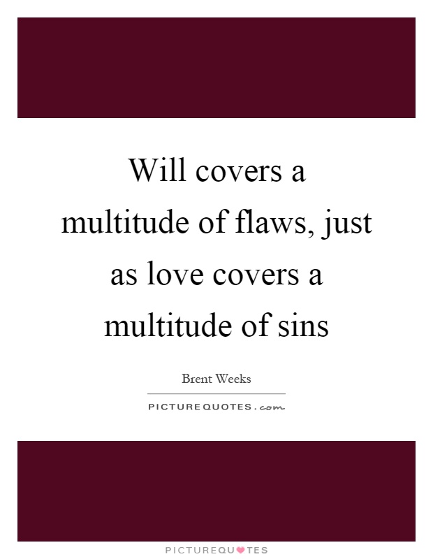 Will covers a multitude of flaws, just as love covers a multitude of sins Picture Quote #1