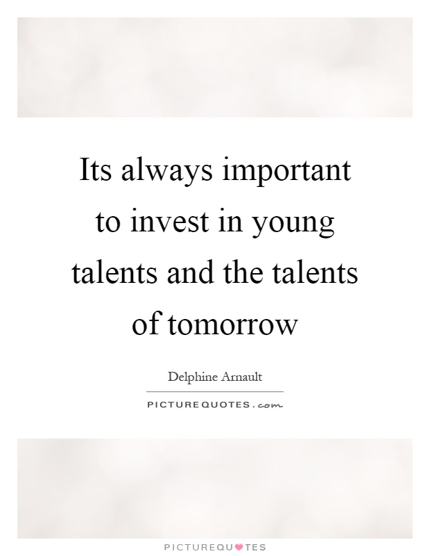 Its always important to invest in young talents and the talents of tomorrow Picture Quote #1
