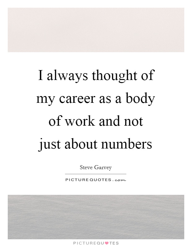 I always thought of my career as a body of work and not just about numbers Picture Quote #1