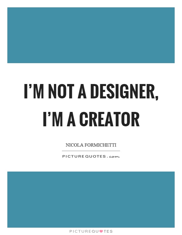 I'm not a designer, I'm a creator Picture Quote #1