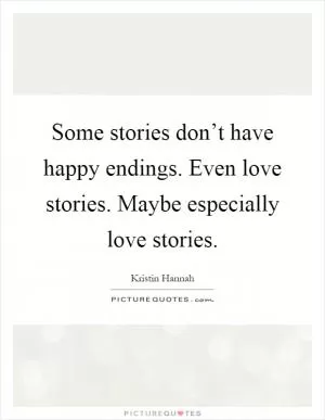 Some stories don’t have happy endings. Even love stories. Maybe especially love stories Picture Quote #1