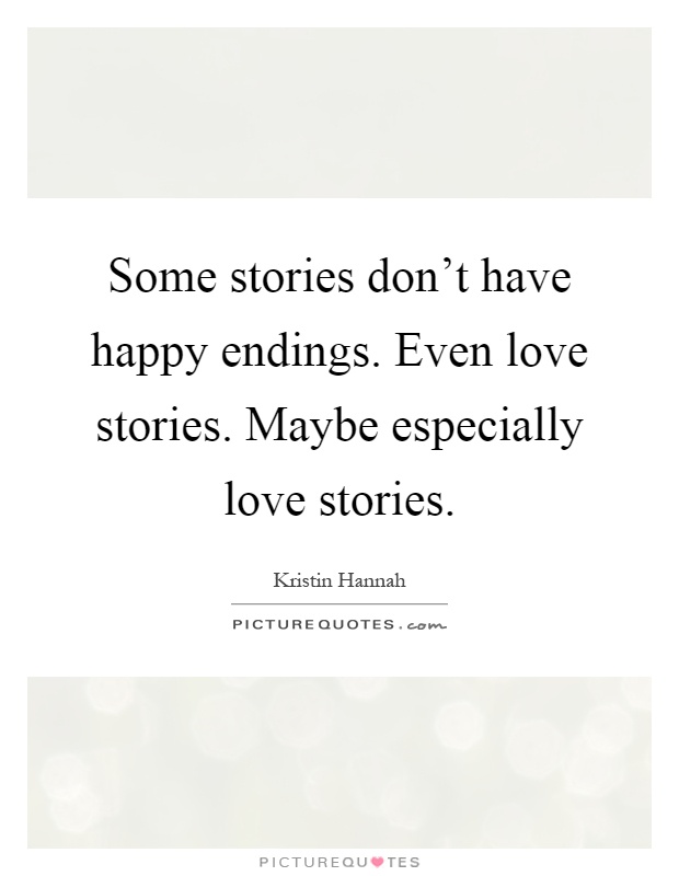 Some stories don't have happy endings. Even love stories. Maybe especially love stories Picture Quote #1