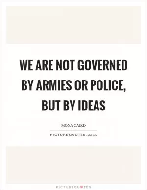 We are not governed by armies or police, but by ideas Picture Quote #1