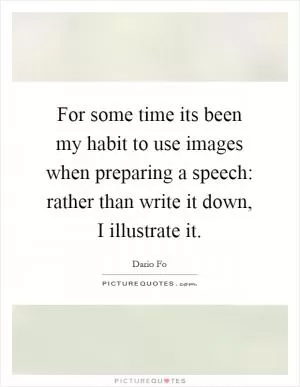 For some time its been my habit to use images when preparing a speech: rather than write it down, I illustrate it Picture Quote #1