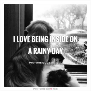 I love being inside on a rainy day Picture Quote #1