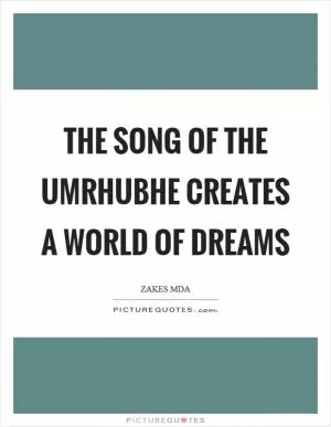 The song of the umrhubhe creates a world of dreams Picture Quote #1