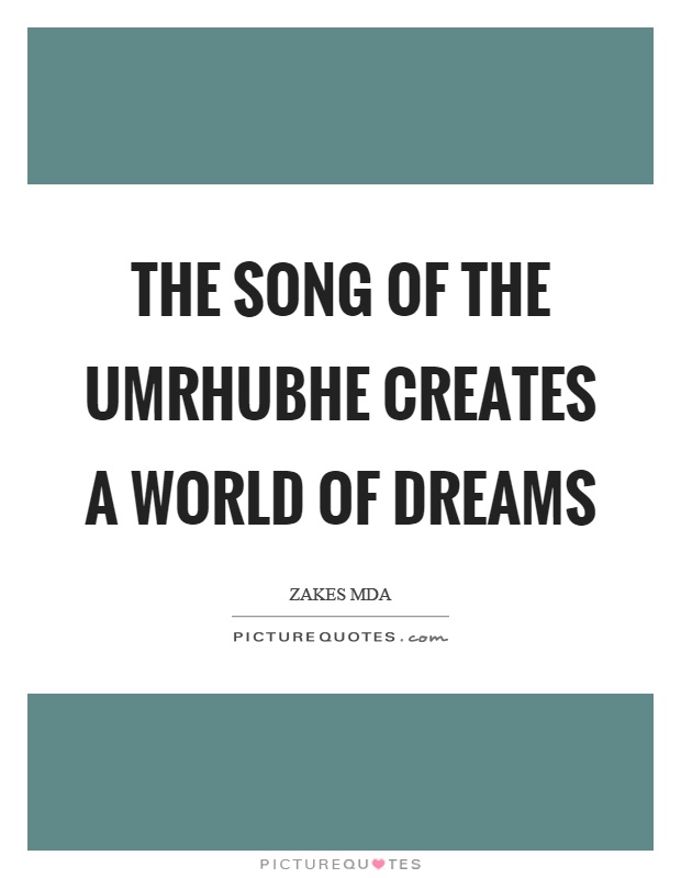 The song of the umrhubhe creates a world of dreams Picture Quote #1