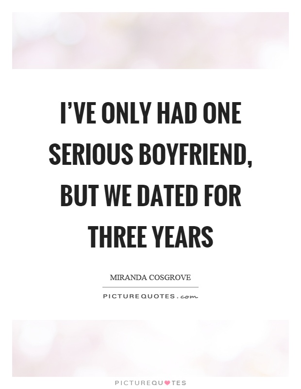 I've only had one serious boyfriend, but we dated for three years Picture Quote #1