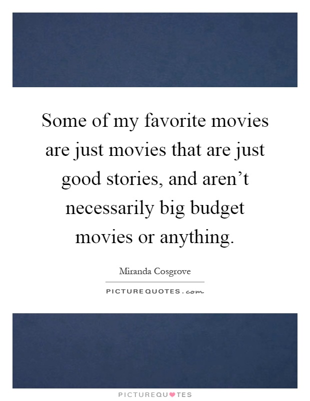 Some of my favorite movies are just movies that are just good stories, and aren't necessarily big budget movies or anything Picture Quote #1