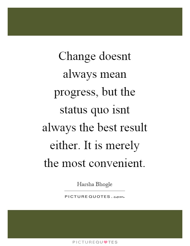 Change doesnt always mean progress, but the status quo isnt always the best result either. It is merely the most convenient Picture Quote #1