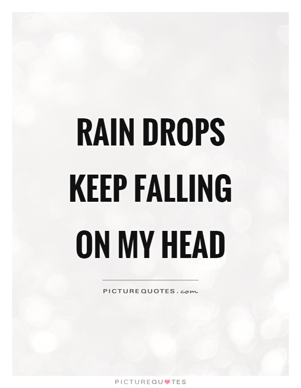 Rain drops keep falling on my head Picture Quote #1