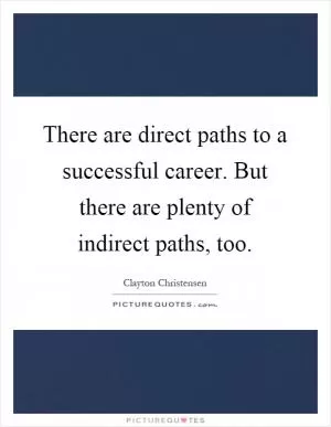 There are direct paths to a successful career. But there are plenty of indirect paths, too Picture Quote #1