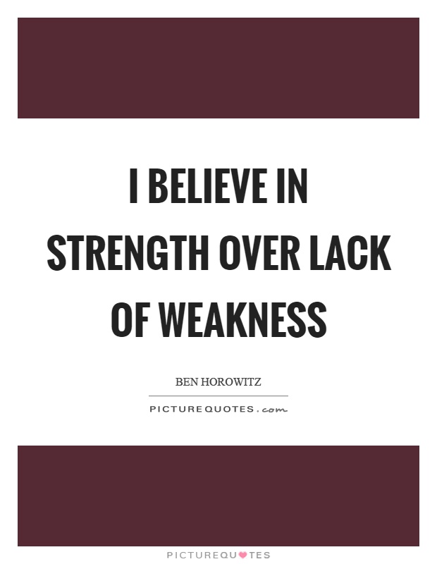 I believe in strength over lack of weakness Picture Quote #1