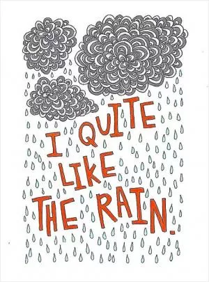 I quite like the rain Picture Quote #1